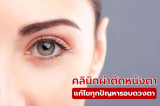 10 คลินิกผ่าตัดหนังตา มาตรฐานเลิศ แก้ไขทุกปัญหารอบดวงตา โดยแพทย์ผู้เชี่ยวชาญ
